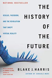 Cover of The History of the Future: Oculus, Facebook, and the Revolution That Swept Virtual Reality