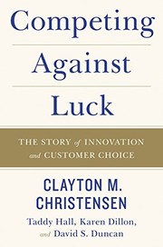 Cover of Competing Against Luck: The Story Of Innovation And Customer Choice