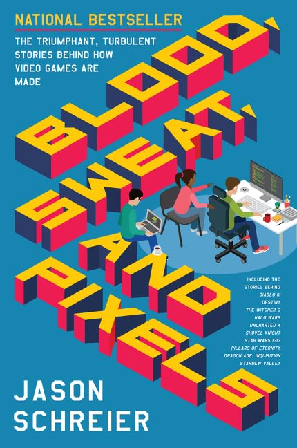 Cover of Blood, Sweat, and Pixels: The Triumphant, Turbulent Stories Behind How Video Games Are Made