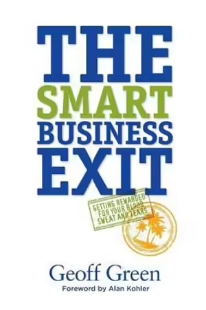Cover of The Smart Business Exit: Getting Rewarded for Your Blood, Sweat and Tears
