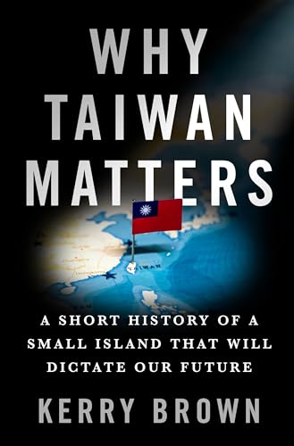 Cover of Why Taiwan Matters: A Short History of a Small Island That Will Dictate Our Future