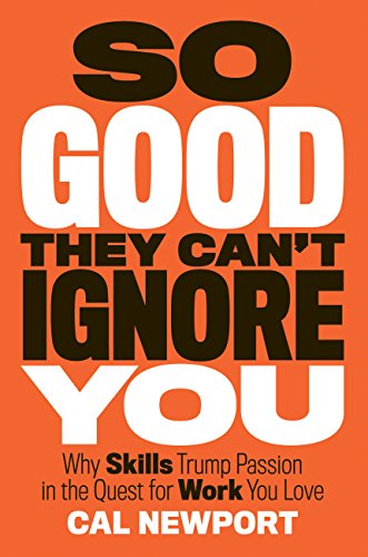 Cover of So Good They Can't Ignore You: Why Skills Trump Passion in the Quest for Work You Love