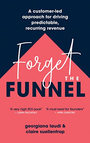 Cover of Forget the Funnel: A Customer-Led Approach for Driving Predictable, Recurring Revenue
